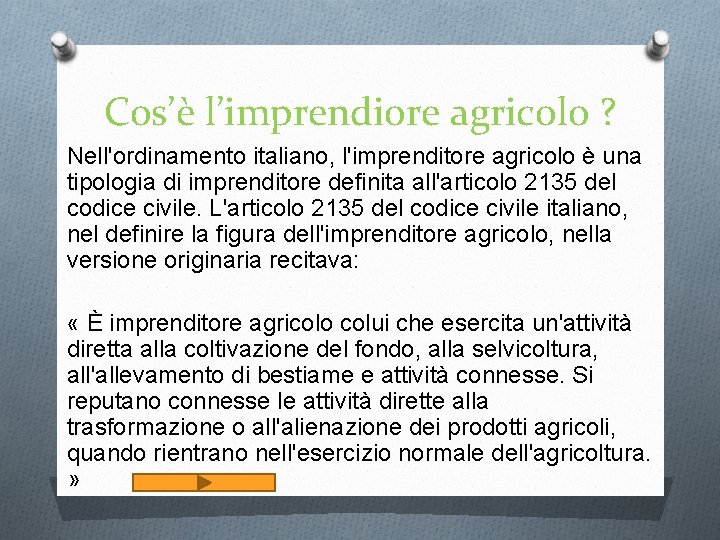 Cos’è l’imprendiore agricolo ? Nell'ordinamento italiano, l'imprenditore agricolo è una tipologia di imprenditore definita