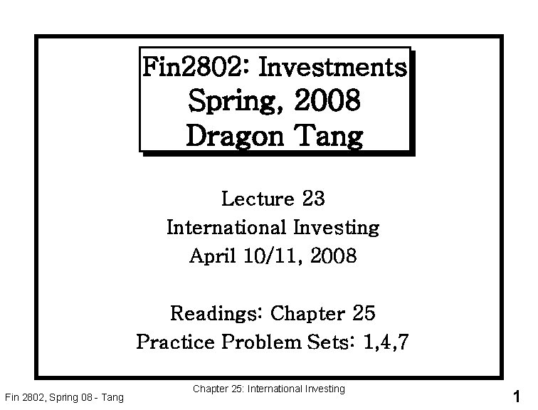 Fin 2802: Investments Spring, 2008 Dragon Tang Lecture 23 International Investing April 10/11, 2008