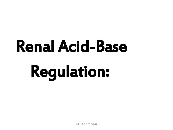 Renal Acid-Base Regulation: AEJ / Yenepoya Renal Acid-Base Regulation: AEJ / Yenepoya