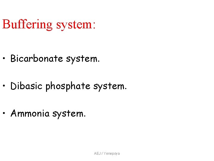 Buffering system: • Bicarbonate system. • Dibasic phosphate system. • Ammonia system. AEJ / Buffering system: • Bicarbonate system. • Dibasic phosphate system. • Ammonia system. AEJ /