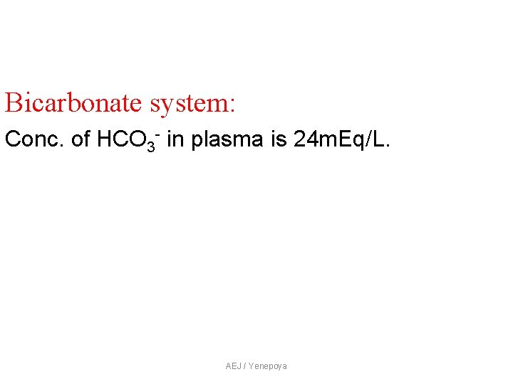 Bicarbonate system: Conc. of HCO 3 - in plasma is 24 m. Eq/L. AEJ Bicarbonate system: Conc. of HCO 3 - in plasma is 24 m. Eq/L. AEJ