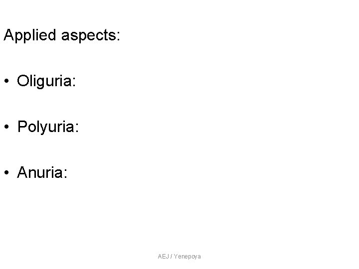 Applied aspects: • Oliguria: • Polyuria: • Anuria: AEJ / Yenepoya Applied aspects: • Oliguria: • Polyuria: • Anuria: AEJ / Yenepoya