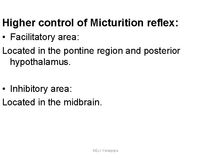 Higher control of Micturition reflex: • Facilitatory area: Located in the pontine region and Higher control of Micturition reflex: • Facilitatory area: Located in the pontine region and