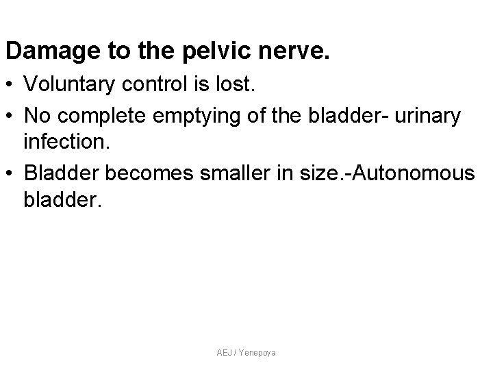 Damage to the pelvic nerve. • Voluntary control is lost. • No complete emptying Damage to the pelvic nerve. • Voluntary control is lost. • No complete emptying