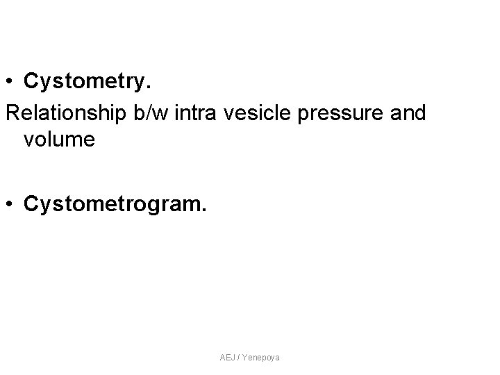 • Cystometry. Relationship b/w intra vesicle pressure and volume • Cystometrogram. AEJ / • Cystometry. Relationship b/w intra vesicle pressure and volume • Cystometrogram. AEJ /