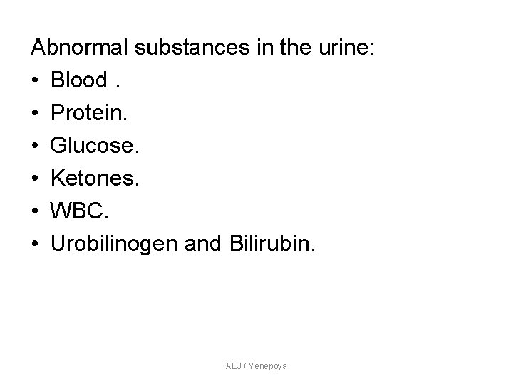 Abnormal substances in the urine: • Blood. • Protein. • Glucose. • Ketones. • Abnormal substances in the urine: • Blood. • Protein. • Glucose. • Ketones. •