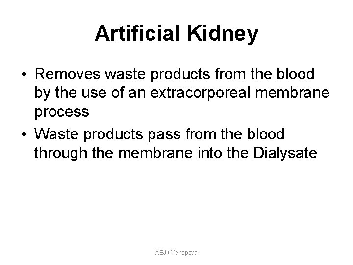 Artificial Kidney • Removes waste products from the blood by the use of an Artificial Kidney • Removes waste products from the blood by the use of an