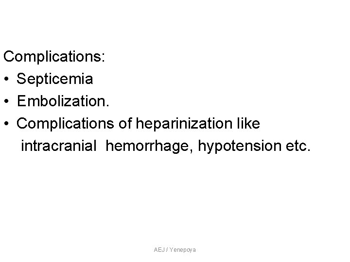 Complications: • Septicemia • Embolization. • Complications of heparinization like intracranial hemorrhage, hypotension etc. Complications: • Septicemia • Embolization. • Complications of heparinization like intracranial hemorrhage, hypotension etc.