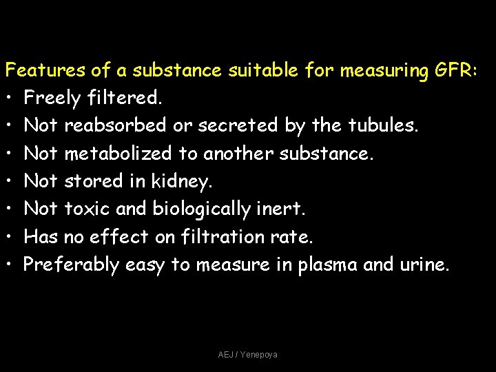 Features of a substance suitable for measuring GFR: • Freely filtered. • Not reabsorbed Features of a substance suitable for measuring GFR: • Freely filtered. • Not reabsorbed