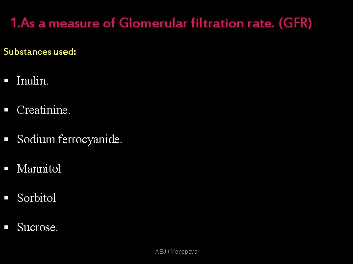 1. As a measure of Glomerular filtration rate. (GFR) Substances used: § Inulin. § 1. As a measure of Glomerular filtration rate. (GFR) Substances used: § Inulin. §