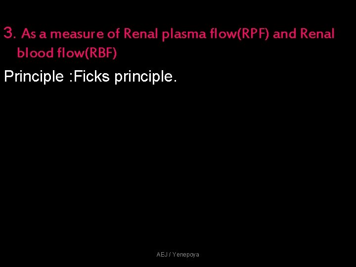 3. As a measure of Renal plasma flow(RPF) and Renal blood flow(RBF) Principle : 3. As a measure of Renal plasma flow(RPF) and Renal blood flow(RBF) Principle :