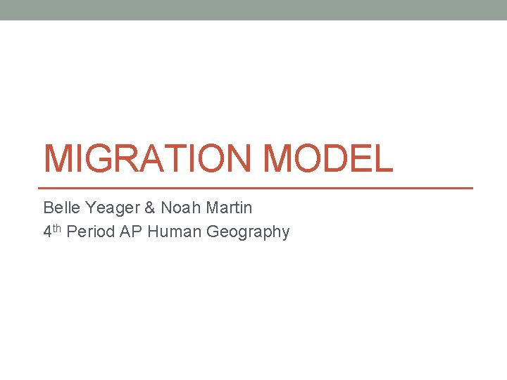 MIGRATION MODEL Belle Yeager & Noah Martin 4 th Period AP Human Geography 