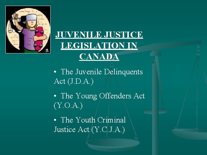 JUVENILE JUSTICE LEGISLATION IN CANADA • The Juvenile Delinquents Act (J. D. A. )