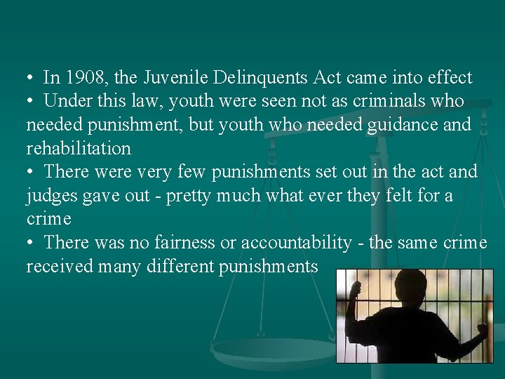  • In 1908, the Juvenile Delinquents Act came into effect • Under this