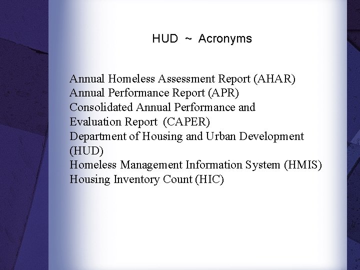 HUD ~ Acronyms Annual Homeless Assessment Report (AHAR) Annual Performance Report (APR) Consolidated Annual