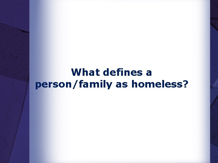 What defines a person/family as homeless? What defines a person/family as homeless?