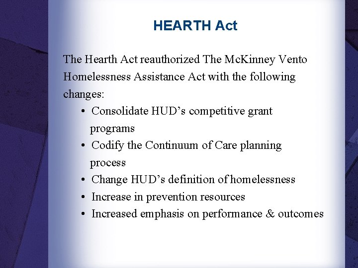 HEARTH Act The Hearth Act reauthorized The Mc. Kinney Vento Homelessness Assistance Act with HEARTH Act The Hearth Act reauthorized The Mc. Kinney Vento Homelessness Assistance Act with