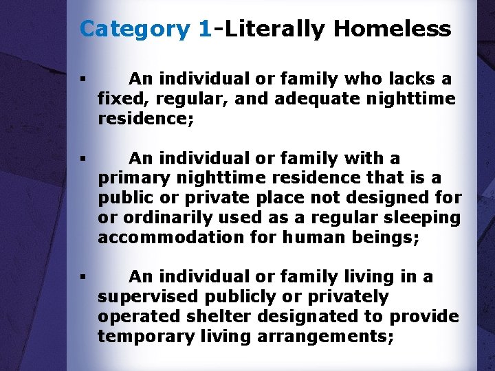 Category 1 -Literally Homeless § An individual or family who lacks a fixed, regular,