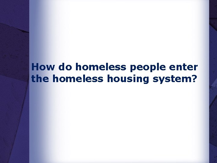 How do homeless people enter the homeless housing system? 