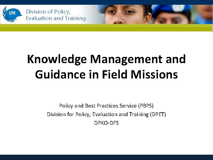 Division of Policy, Evaluation and Training Knowledge Management and Guidance in Field Missions Policy