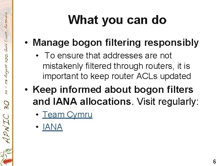 What you can do • Manage bogon filtering responsibly • To ensure that addresses