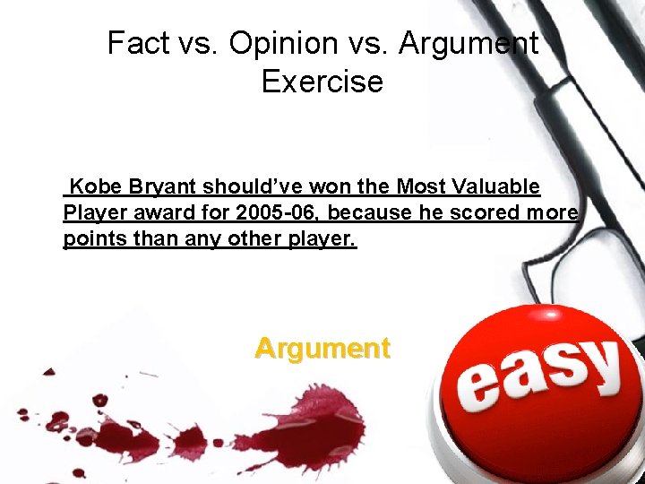 Fact vs. Opinion vs. Argument Exercise Kobe Bryant should’ve won the Most Valuable Player Fact vs. Opinion vs. Argument Exercise Kobe Bryant should’ve won the Most Valuable Player