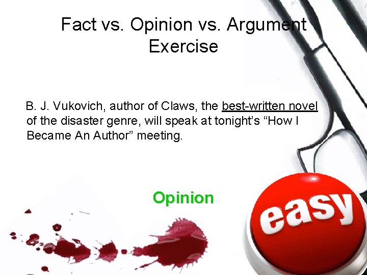 Fact vs. Opinion vs. Argument Exercise B. J. Vukovich, author of Claws, the best-written