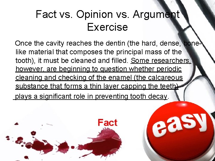 Fact vs. Opinion vs. Argument Exercise Once the cavity reaches the dentin (the hard,