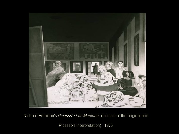  Richard Hamilton's Picasso's Las Meninas (mixture of the original and Picasso's interpretation) 1973