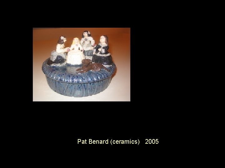  Pat Benard (ceramics) 2005 
