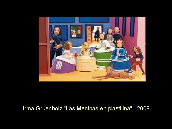 Irma Gruenholz ”Las Meninas en plastilina”, 2009 