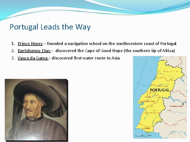 Portugal Leads the Way 1. Prince Henry – founded a navigation school on the