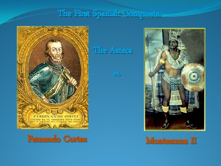 The First Spanish Conquests: The Aztecs vs. Fernando Cortez Montezuma II 
