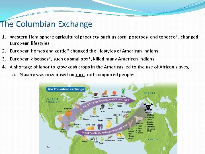 The Columbian Exchange 1. Western Hemisphere agricultural products, such as corn, potatoes, and tobacco*,