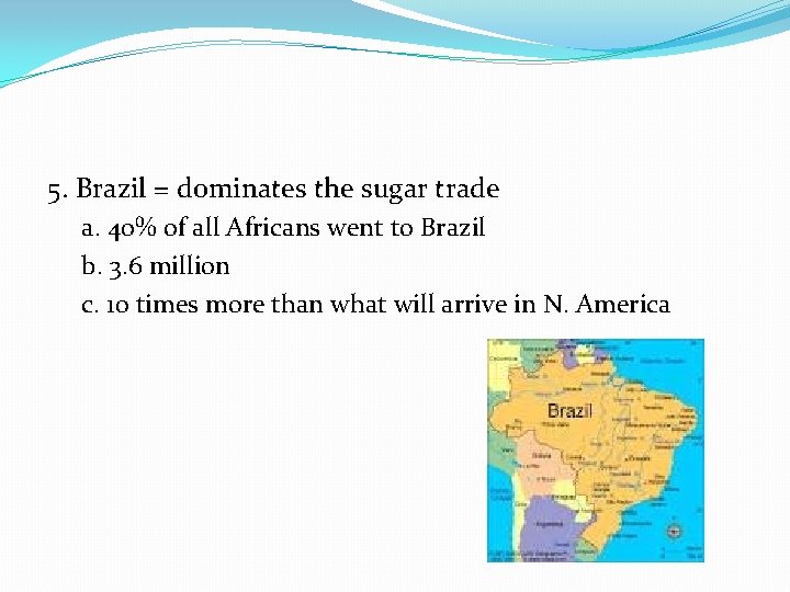 5. Brazil = dominates the sugar trade a. 40% of all Africans went to