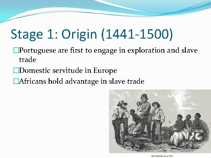 Stage 1: Origin (1441 -1500) �Portuguese are first to engage in exploration and slave
