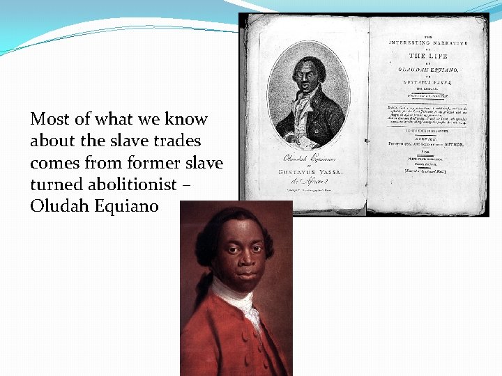 Most of what we know about the slave trades comes from former slave turned