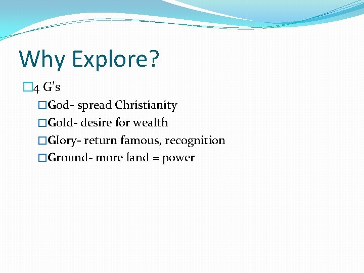 Why Explore? � 4 G’s �God- spread Christianity �Gold- desire for wealth �Glory- return