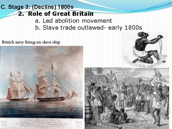 C. Stage 3: (Decline) 1800 s 2. Role of Great Britain a. Led abolition