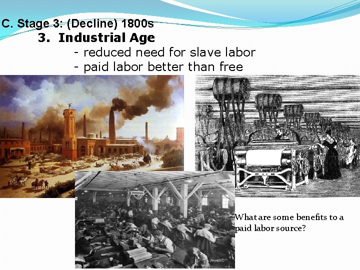 C. Stage 3: (Decline) 1800 s 3. Industrial Age - reduced need for slave