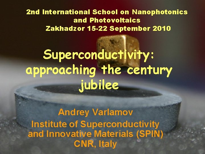 2 nd International School on Nanophotonics and Photovoltaics Zakhadzor 15 -22 September 2010 Superconductivity: