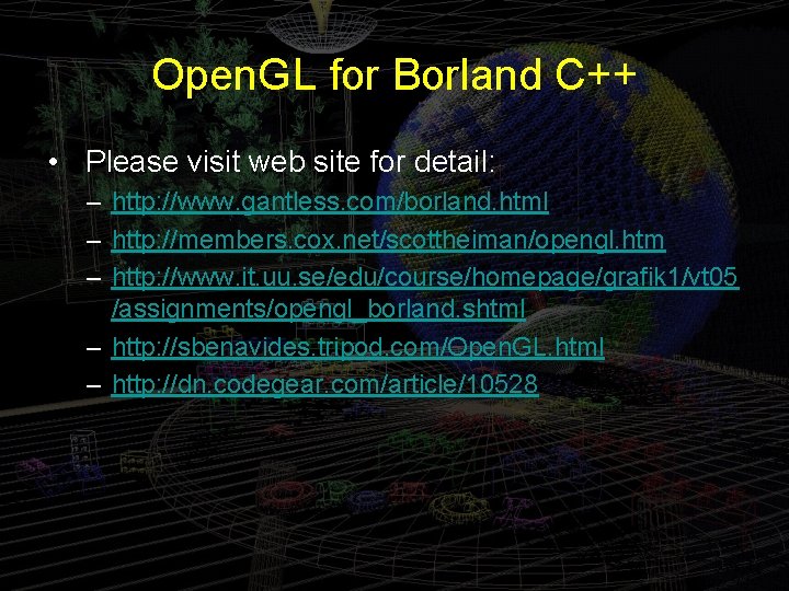 Open. GL for Borland C++ • Please visit web site for detail: – http: Open. GL for Borland C++ • Please visit web site for detail: – http: