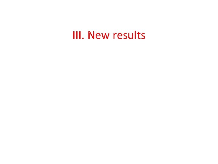  III. New results 