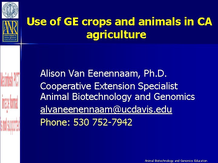 Use of GE crops and animals in CA agriculture Alison Van Eenennaam, Ph. D.