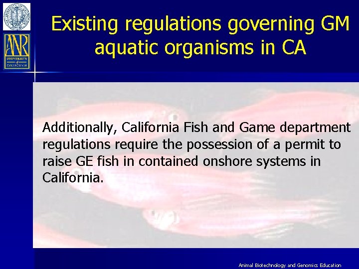 Existing regulations governing GM aquatic organisms in CA Additionally, California Fish and Game department