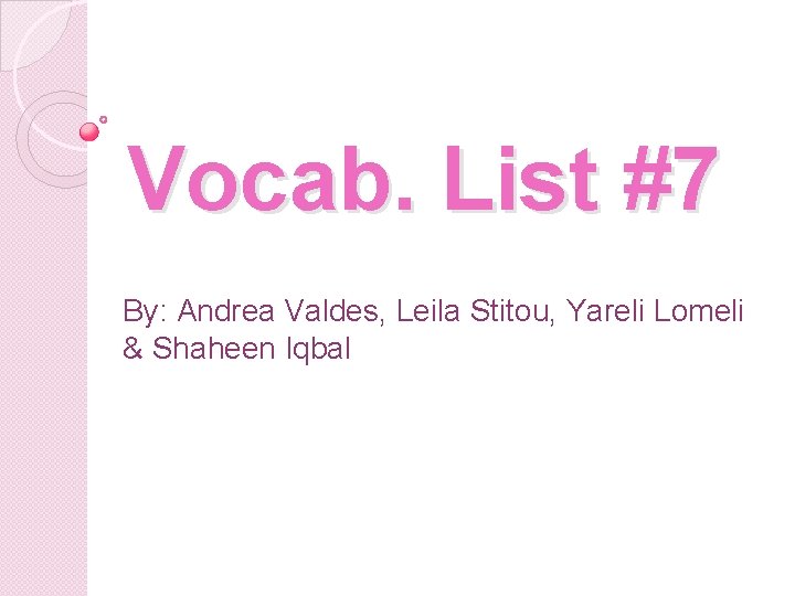 Vocab. List #7 By: Andrea Valdes, Leila Stitou, Yareli Lomeli & Shaheen Iqbal 