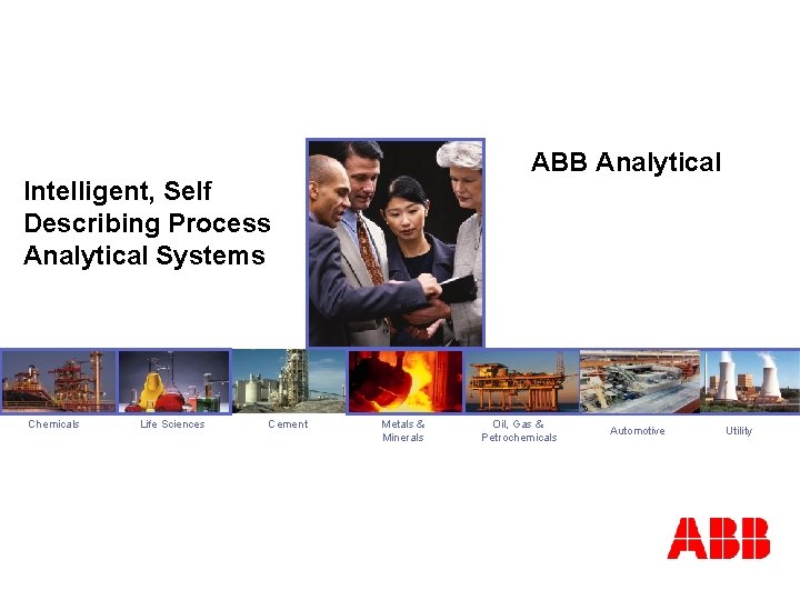 ABB Analytical Intelligent, Self Describing Process Analytical Systems Chemicals Life Sciences Cement Metals &