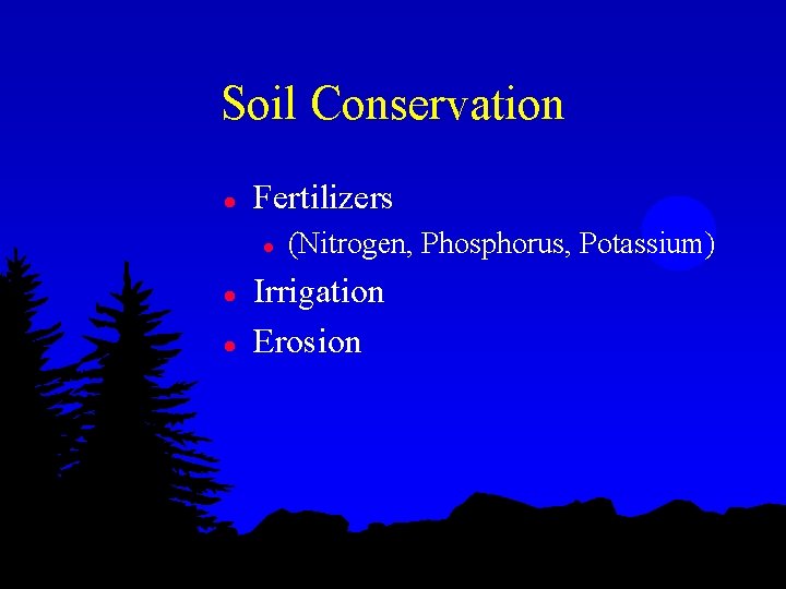 Soil Conservation l Fertilizers l l l (Nitrogen, Phosphorus, Potassium) Irrigation Erosion 