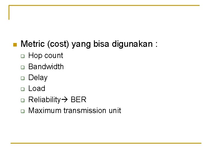 n Metric (cost) yang bisa digunakan : q q q Hop count Bandwidth Delay