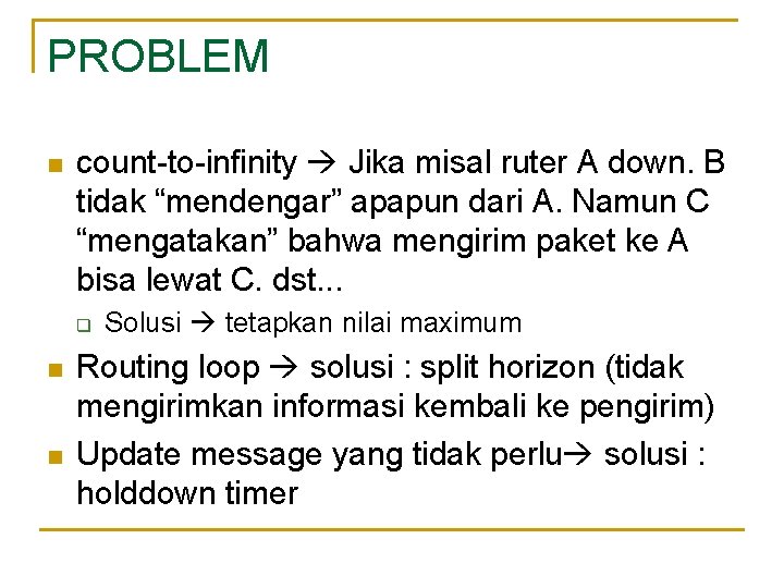 PROBLEM n count-to-infinity Jika misal ruter A down. B tidak “mendengar” apapun dari A.